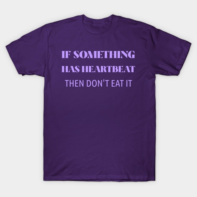 If something has heartbeat don't eat it T-shirt T-Shirt by Tranquility